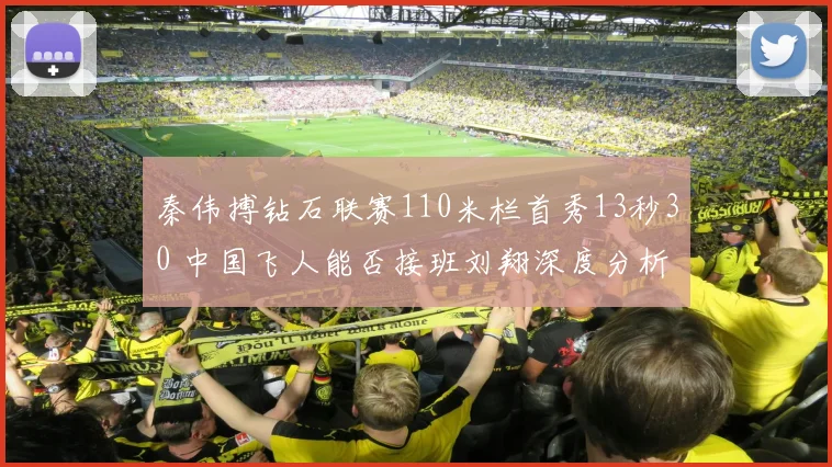 秦伟搏钻石联赛110米栏首秀13秒30 中国飞人能否接班刘翔深度分析